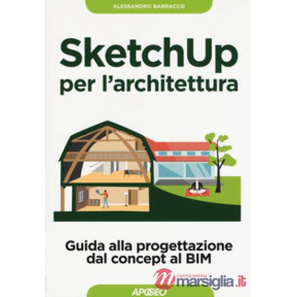 SketchUp per l'architettura. Guida alla progettazione dal concept al BIM