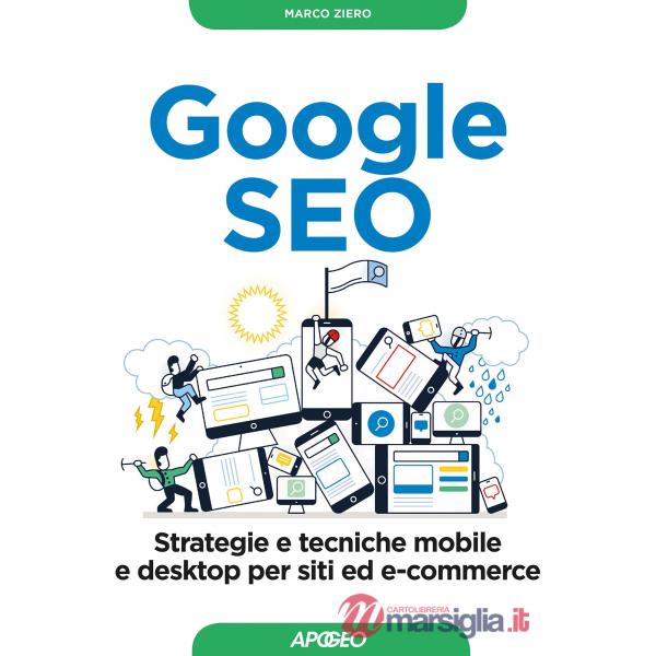 Google SEO. Strategie e tecniche mobile e desktop per siti ed e-commerce