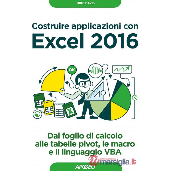 Costruire applicazioni con Excel 2016. Dal foglio di calcolo alle tabelle pivot,