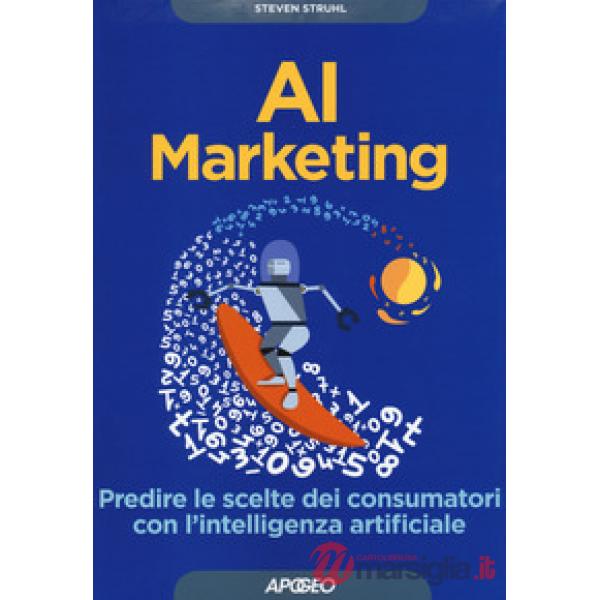 AI marketing. Predire le scelte dei consumatori con l'intelligenza artificiale
