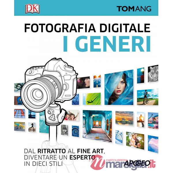 Fotografia digitale. I generi. Dal ritratto al fine art. Diventare un esperto in