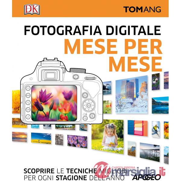 Fotografia digitale. Mese per mese. Scoprire le tecniche migliori per ogni stagi