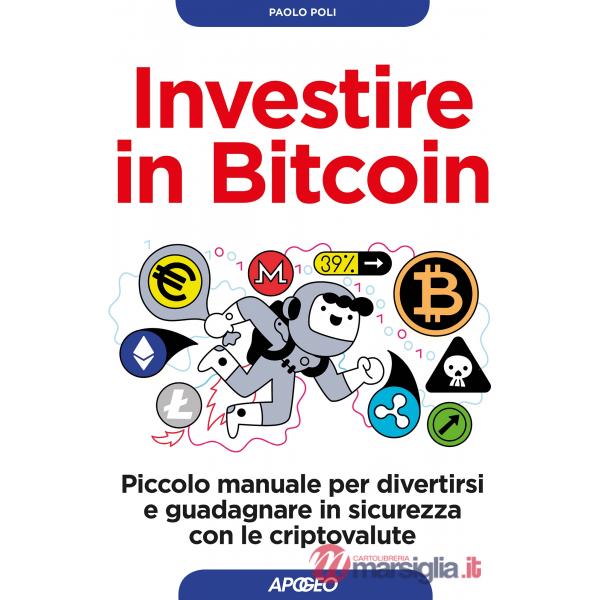 Investire in bitcoin. Piccolo manuale per divertirsi e guadagnare in sicurezza c