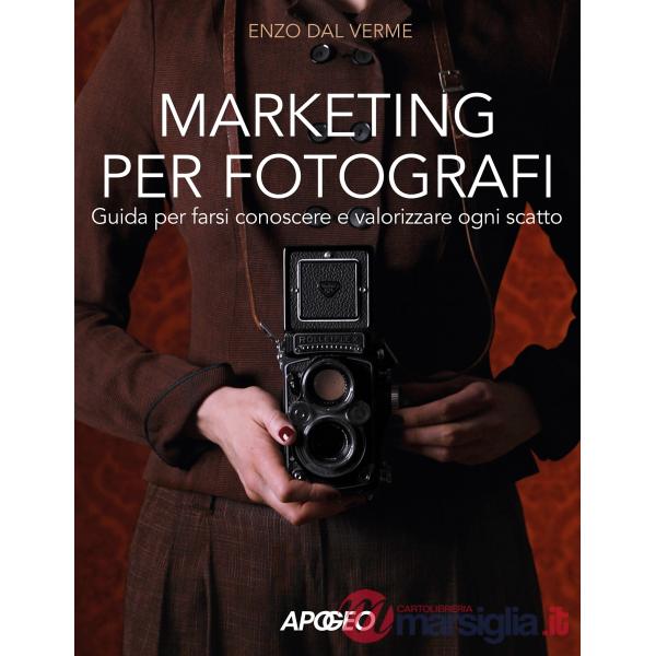 Marketing per fotografi. Guida per farsi conoscere e valorizzare ogni scatto