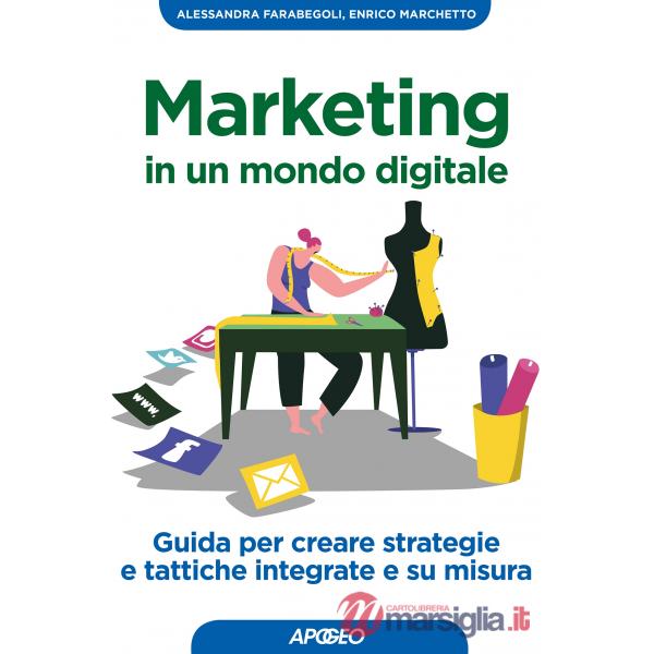 Marketing in un mondo digitale. Guida per creare strategie e tattiche integrate