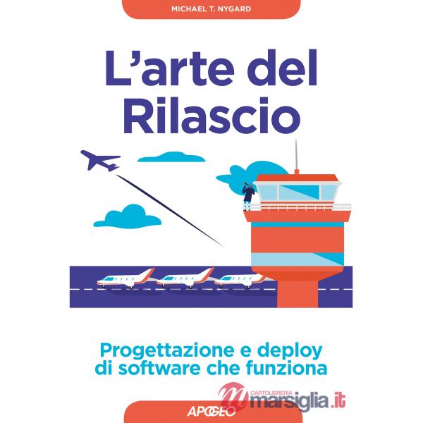 Arte del rilascio. Progettazione e deploy di software che funziona (L')