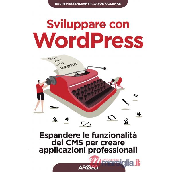 Sviluppare con WordPress. Espandere le funzionalità del CMS per creare applicazioni professionali