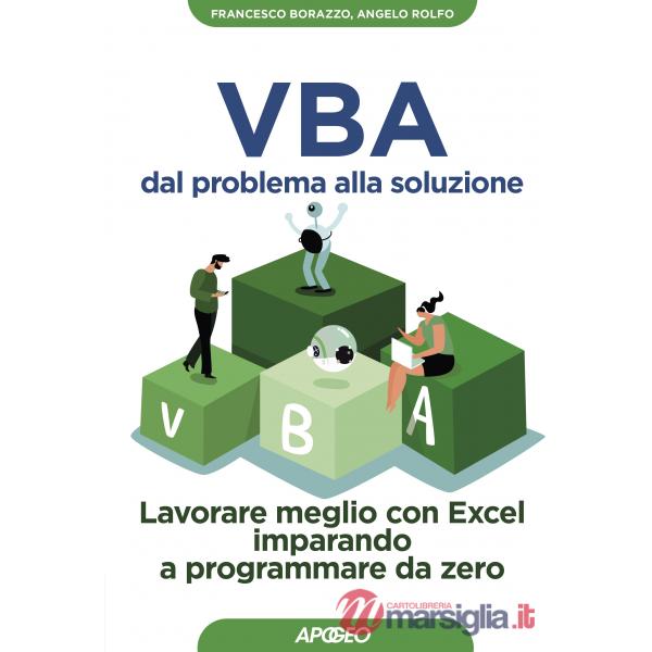 VBA dal problema alla soluzione. Lavorare meglio con Excel imparando a programmare da zero