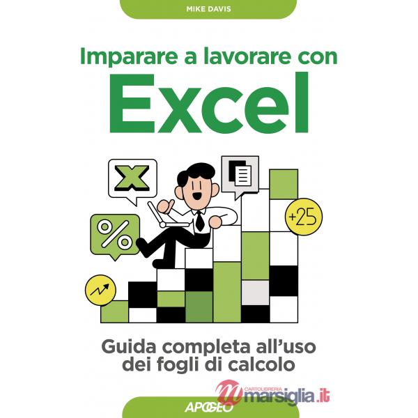 Imparare a lavorare con Excel. Guida completa all'uso dei fogli di calcolo