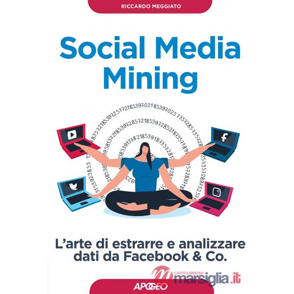 Social media mining. L'arte di estrarre e analizzare dati da Facebook & co.