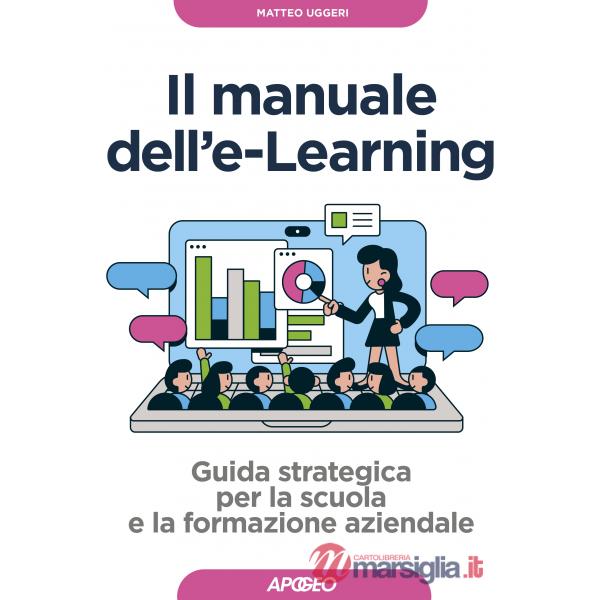 Manuale dell'E-learning. Guida strategica per la scuola e la formazione aziendale