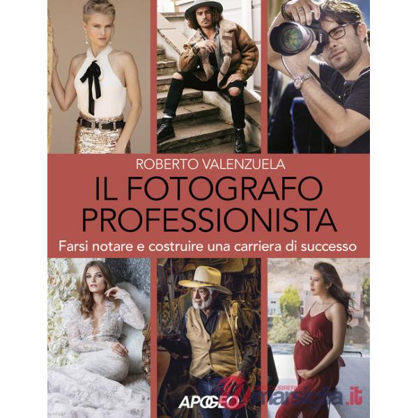 Fotografo professionista. Farsi notare e costruire una carriera di successo (Il)