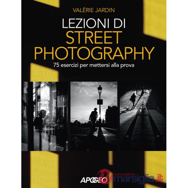 Lezioni di street photography. 75 esercizi per mettersi alla prova. Ediz. illustrata