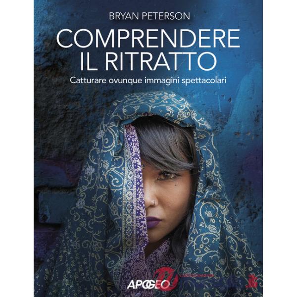 Comprendere il ritratto. Catturare ovunque immagini spettacolari