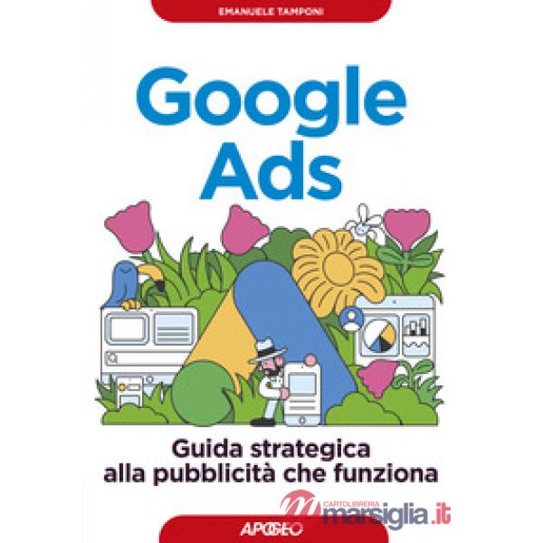 Google Ads. Guida strategica alla pubblicità che funziona