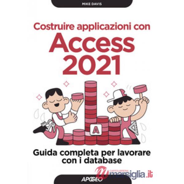 Costruire applicazioni con Access 2021. Guida completa per lavorare con i database