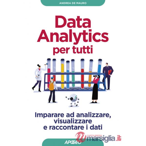 Data analytics per tutti. Imparare ad analizzare, visualizzare e raccontare i dati