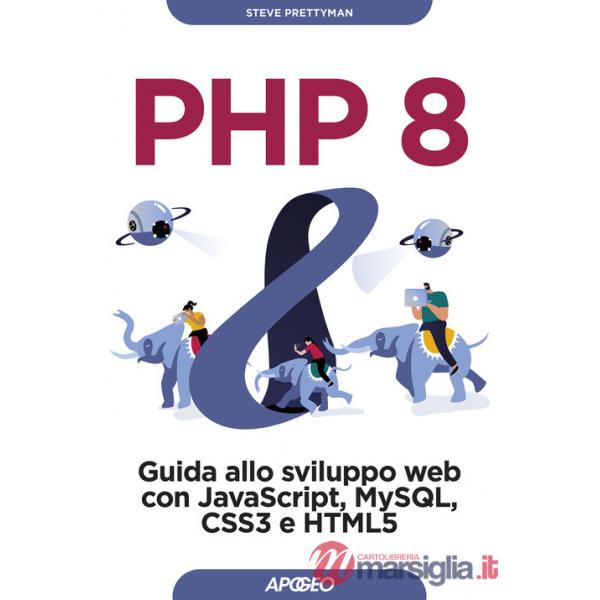 PHP 8. Guida allo sviluppo web con Javascript, MySQL, CSS3 e HTML5