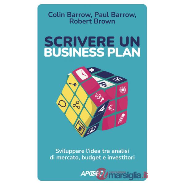 Scrivere un business plan. Sviluppare l'idea tra analisi di mercato, budget e investitori