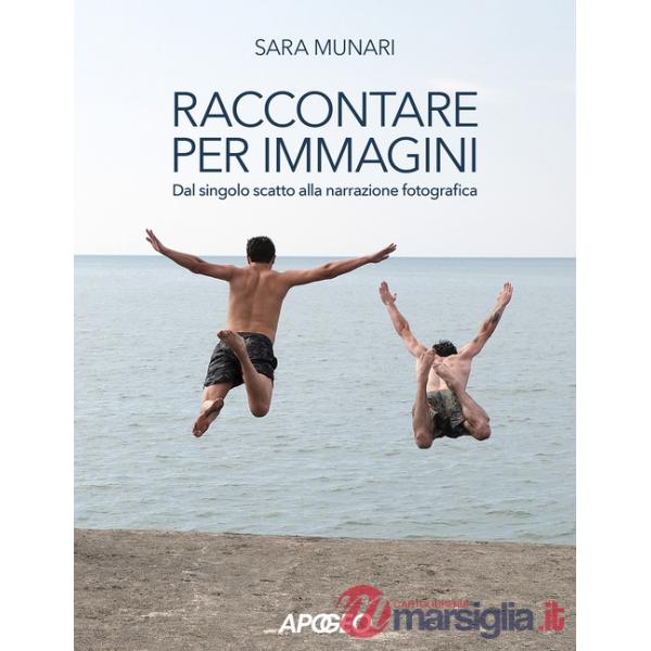 Raccontare per immagini. Dal singolo scatto alla narrazione fotografica