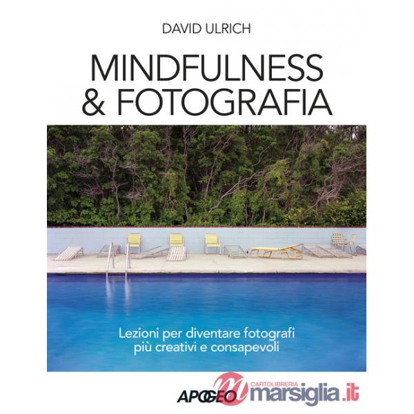 Mindfulness & fotografia. Lezioni per diventare fotografi più creativi e consapevoli