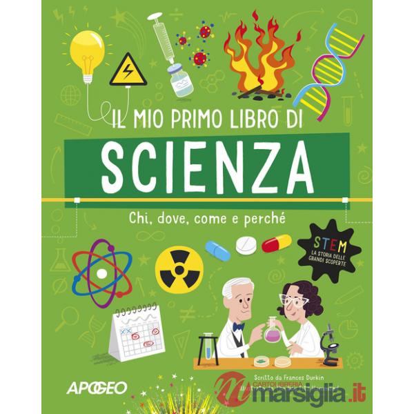 Mio primo libro di scienza. Chi, dove, come e perché. Ediz. a colori (Il)