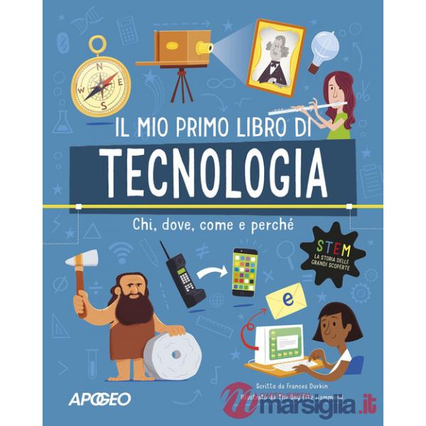 Primo libro di tecnologia. Chi, dove, come e perché. Ediz. a colori