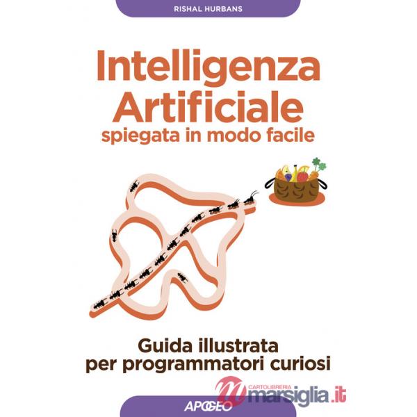 Intelligenza artificiale spiegata in modo facile. Guida illustrata per programmatori curiosi. Ediz. illustrata