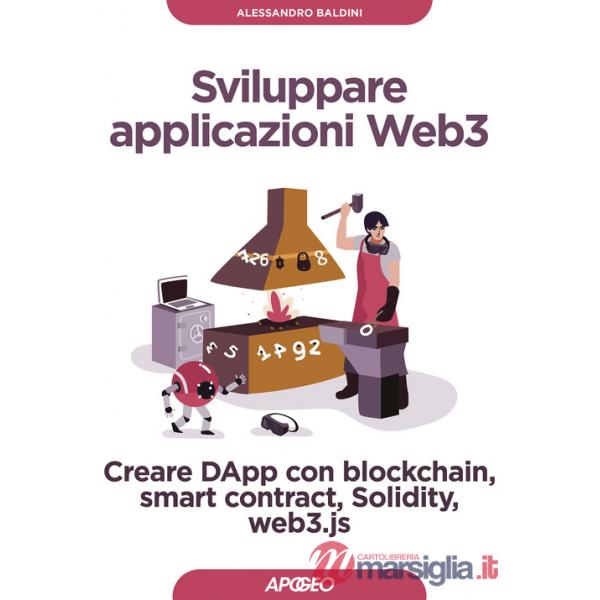 Sviluppare applicazioni Web3. Creare DApp con blockchain, smart contract, Solidity, web3.js