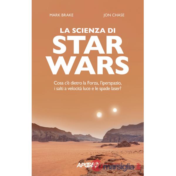 Scienza di Star Wars. Cosa c'è dietro la Forza, l'iperspazio, i salti a velocità luce e le spade laser? (La)