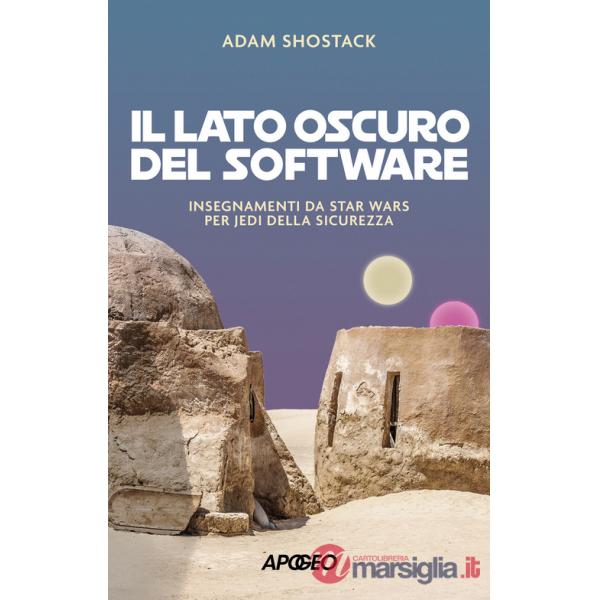 Lato oscuro del software. Insegnamenti da Star Wars per jedi della sicurezza (Il)