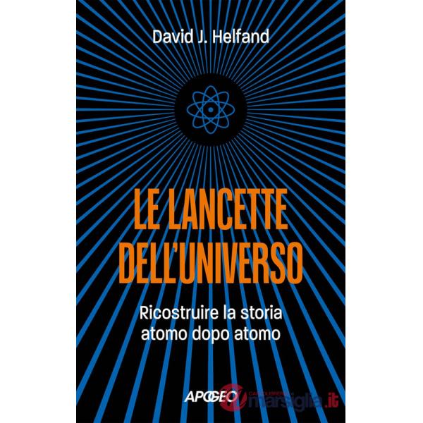 Lancette dell'universo. Ricostruire la storia atomo dopo atomo (Le)