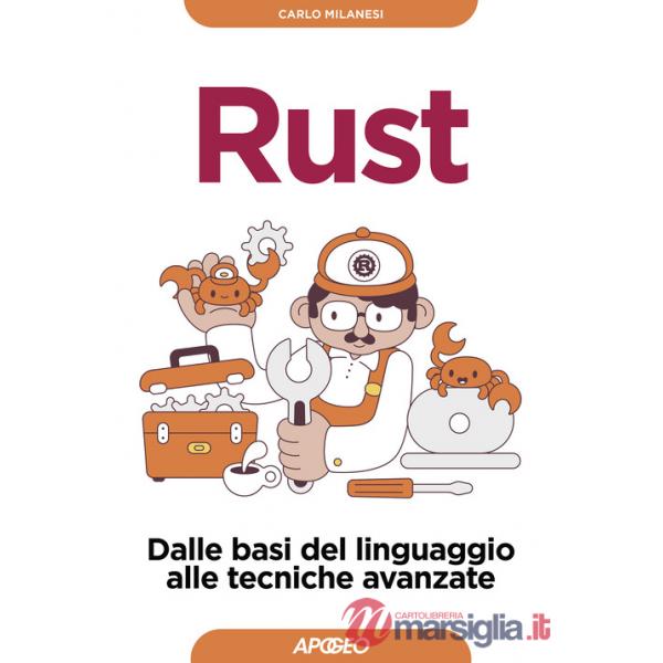 Rust. Dalle basi del linguaggio alle tecniche avanzate