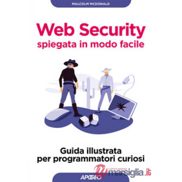 Web security spiegata in modo facile. Guida illustrata per programmatori curiosi