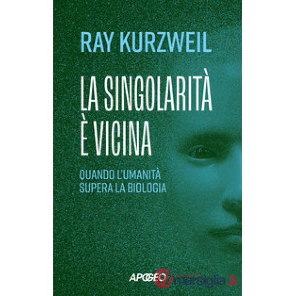 Singolarità è vicina. Quando l'umanità supera la biologia (La)