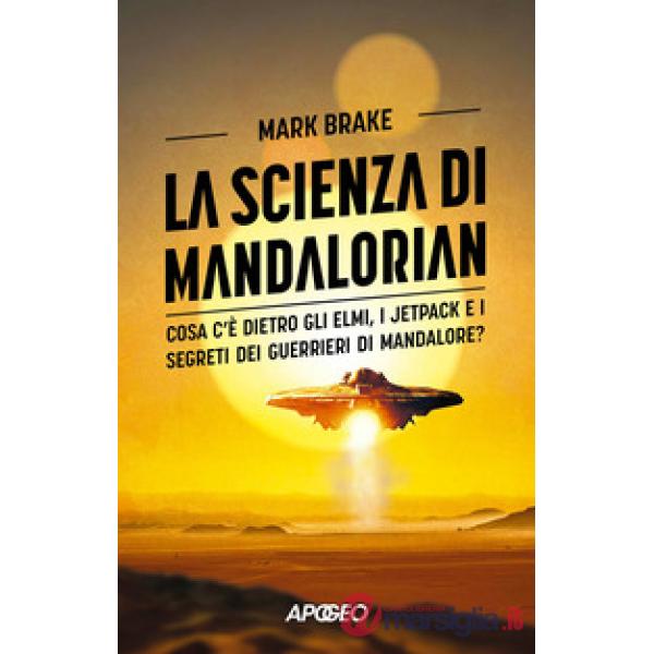 Scienza di Mandalorian. Cosa c'è dietro gli elmi, i jetpack e i segreti dei guerrieri di Mandalore? (La)
