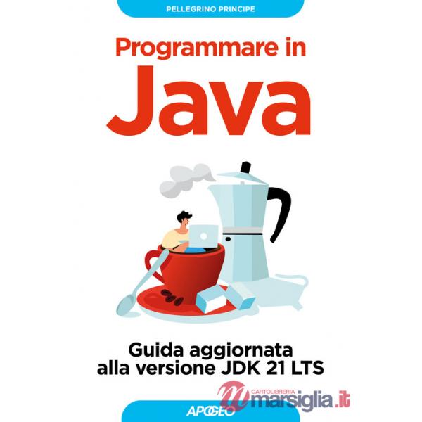 Programmare in Java. Guida aggiornata alla versione JDK 21 LTS