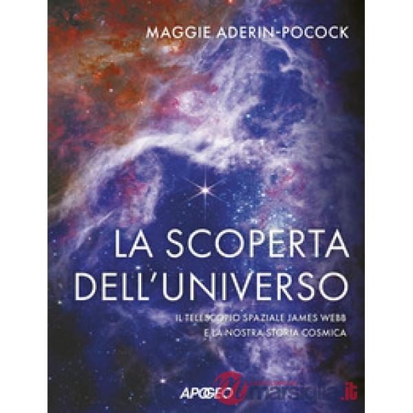 Scoperta dell'universo. Il telescopio spaziale James Webb e la nostra storia cosmica (La)