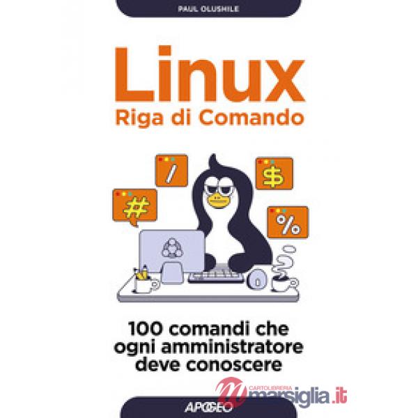 Linux. Riga di comando. 100 comandi che ogni amministratore deve conoscere