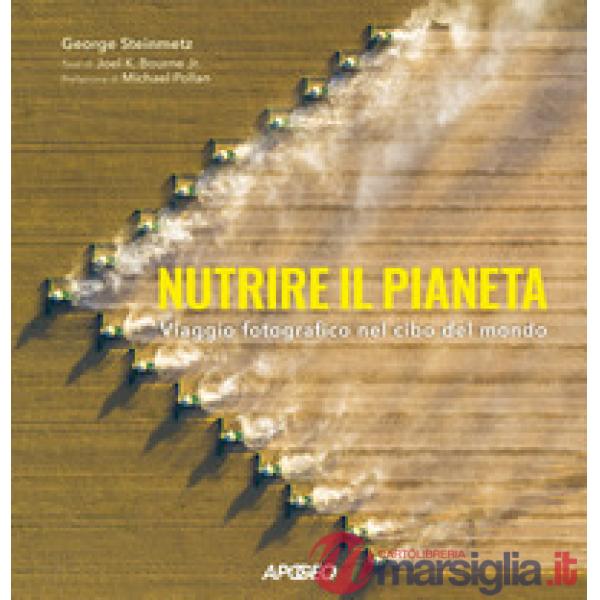 Nutrire il pianeta. Viaggio fotografico nel cibo del mondo
