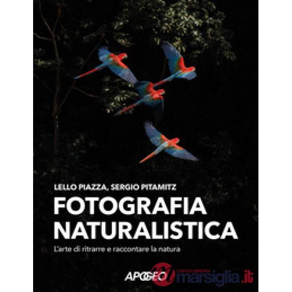 Fotografia naturalistica. L'arte di ritrarre e raccontare la natura