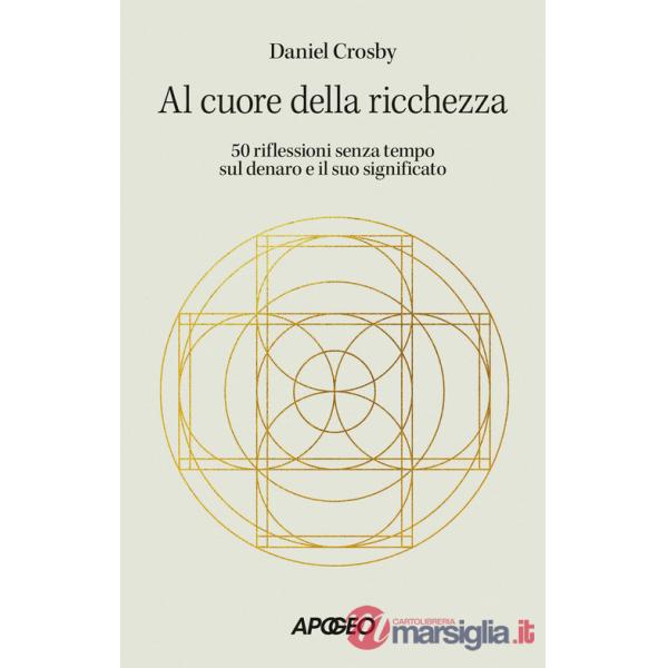 Al cuore della ricchezza. 50 riflessioni senza tempo sul denaro e il suo significato