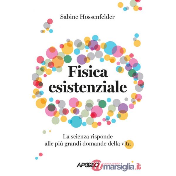 Fisica esistenziale. La scienza risponde alle più grandi domande della vita