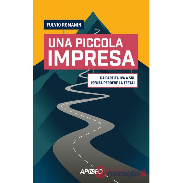 Piccola impresa. Da partita IVA a srl (senza perdere la testa) (Una)