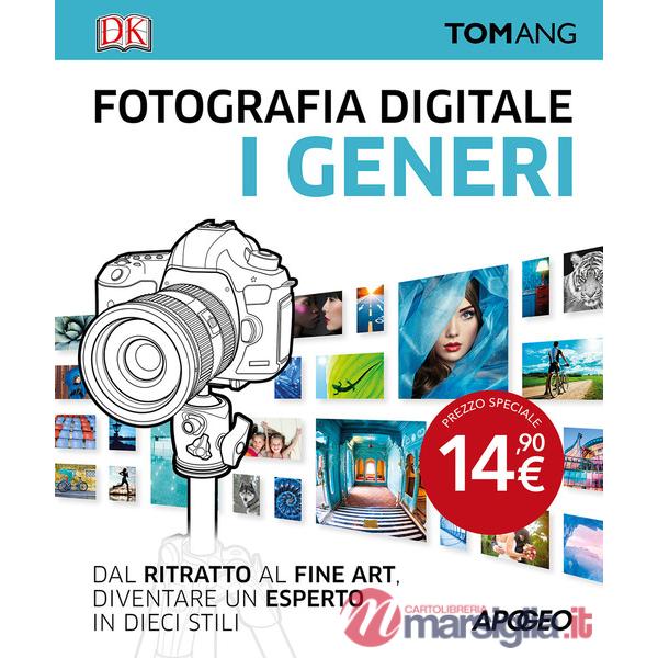 Fotografia digitale. I generi. Dal ritratto al fine art. Diventare un esperto in dieci stili