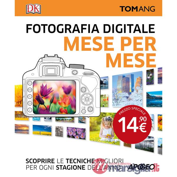 Fotografia digitale. Mese per mese. Scoprire le tecniche migliori per ogni stagione dell'anno