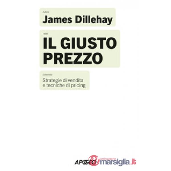 Giusto prezzo. Strategie di vendita e tecniche di pricing (Il)