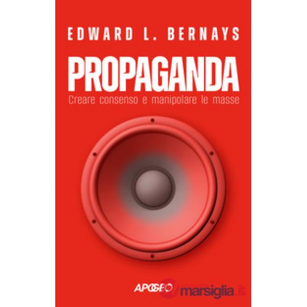 Propaganda. Creare consenso e manipolare le masse