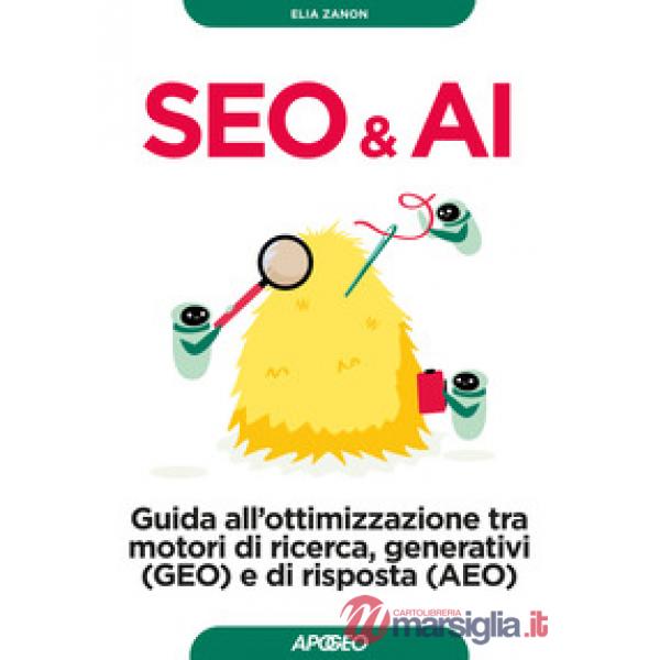 Seo & AI. Guida all'ottimizzazione tra motori di ricerca, generativi (GEO) e di risposta (AEO)