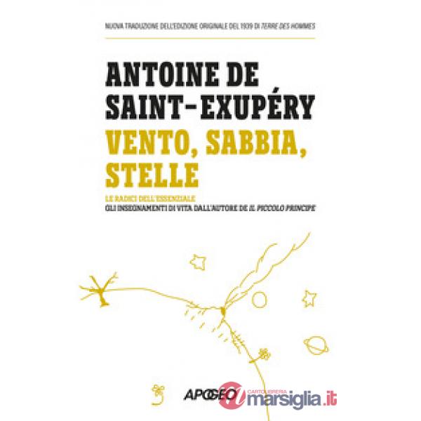 Vento, sabbia, stelle. Le radici dell'essenziale: gli insegnamenti di vita dall'autore de Il Piccolo Principe